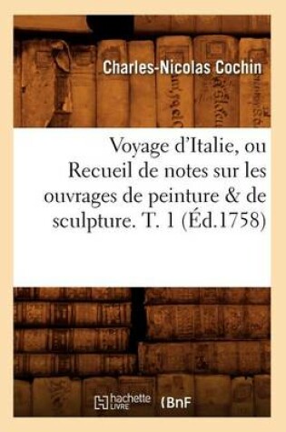 Cover of Voyage d'Italie, Ou Recueil de Notes Sur Les Ouvrages de Peinture & de Sculpture. T. 1 (Ed.1758)