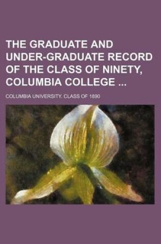 Cover of The Graduate and Under-Graduate Record of the Class of Ninety, Columbia College