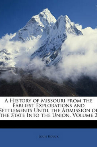 Cover of A History of Missouri from the Earliest Explorations and Settlements Until the Admission of the State Into the Union, Volume 2