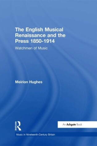 Cover of The English Musical Renaissance and the Press 1850-1914: Watchmen of Music