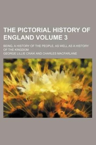 Cover of The Pictorial History of England Volume 3; Being, a History of the People, as Well as a History of the Kingdom