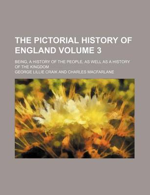 Book cover for The Pictorial History of England Volume 3; Being, a History of the People, as Well as a History of the Kingdom