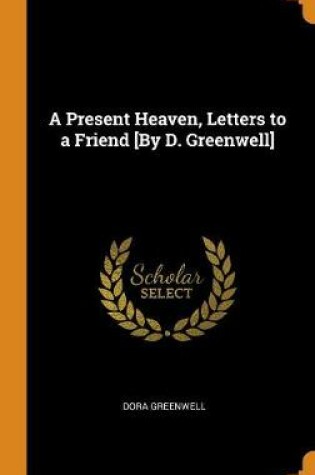 Cover of A Present Heaven, Letters to a Friend [by D. Greenwell]