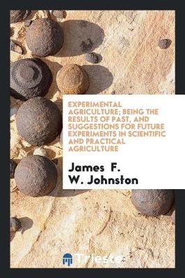 Book cover for Experimental Agriculture; Being the Results of Past, and Suggestions for Future Experiments in Scientific and Practical Agriculture