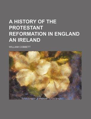 Book cover for A History of the Protestant Reformation in England an Ireland