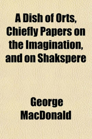 Cover of A Dish of Orts, Chiefly Papers on the Imagination, and on Shakspere