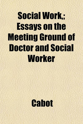 Book cover for Social Work; Essays on the Meeting Ground of Doctor and Social Worker