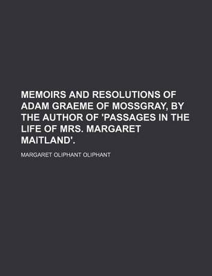 Book cover for Memoirs and Resolutions of Adam Graeme of Mossgray, by the Author of 'Passages in the Life of Mrs. Margaret Maitland'.