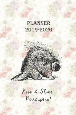 Cover of Planner 2019 - 2020 Rise & Shine Porcupine!