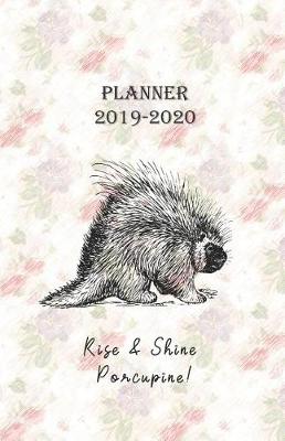 Book cover for Planner 2019 - 2020 Rise & Shine Porcupine!