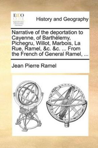 Cover of Narrative of the Deportation to Cayenne, of Barthelemy, Pichegru, Willot, Marbois, La Rue, Ramel, &C. &C. ... from the French of General Ramel, ...