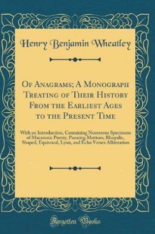 Cover of Of Anagrams; A Monograph Treating of Their History from the Earliest Ages to the Present Time