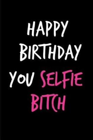 Cover of Happy Birthday You Selfie Bitch