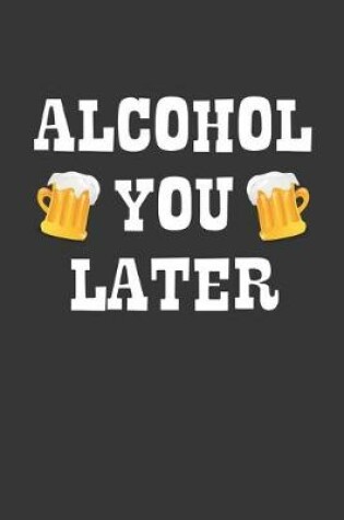 Cover of Alcohol You Later Notebook