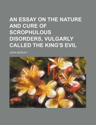 Book cover for An Essay on the Nature and Cure of Scrophulous Disorders, Vulgarly Called the King's Evil