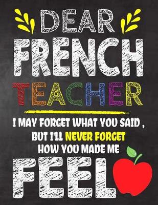 Book cover for Dear French Teacher I May Forget What You Said, But I'll Never Forget How You Made Me Feel