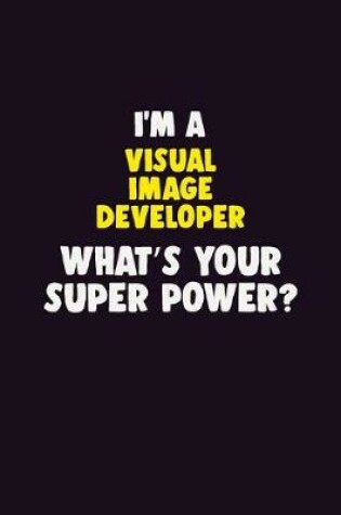 Cover of I'M A Visual Image developer, What's Your Super Power?