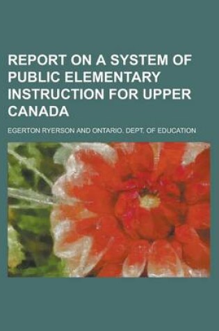 Cover of Report on a System of Public Elementary Instruction for Upper Canada