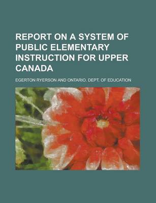 Book cover for Report on a System of Public Elementary Instruction for Upper Canada