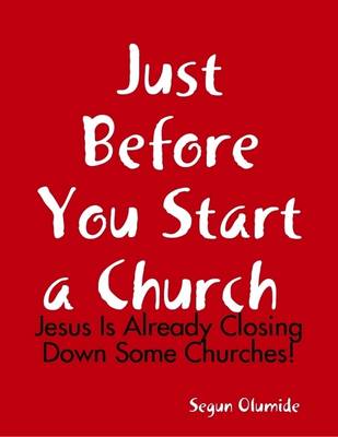 Book cover for Just Before You Start a Church : Jesus is Already Closing Down Some Churches!