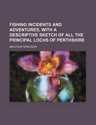 Book cover for Fishing Incidents and Adventures, with a Descriptive Sketch of All the Principal Lochs of Perthshire