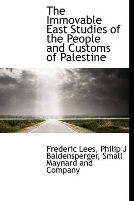 Book cover for The Immovable East Studies of the People and Customs of Palestine