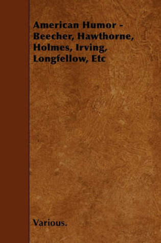 Cover of American Humor - Beecher, Hawthorne, Holmes, Irving, Longfellow, Etc