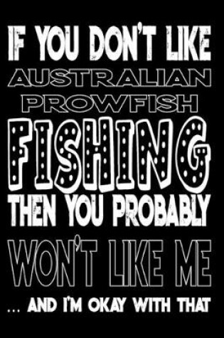 Cover of If You Don't Like Australian Prowfish Fishing Then You Probably Won't Like Me And I'm Okay With That