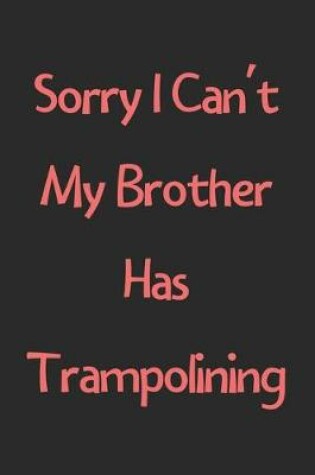 Cover of Sorry I Can't My Brother Has Trampolining