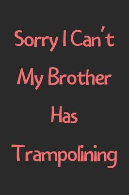 Book cover for Sorry I Can't My Brother Has Trampolining