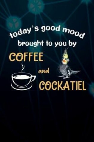 Cover of Today's Good Mood Brought To You By Coffee And Cockatiel