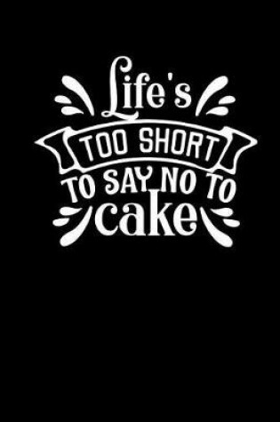 Cover of Life's Too Short to Say No to Cake