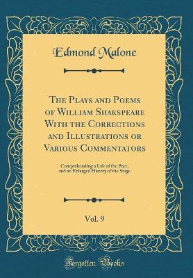 Book cover for The Plays and Poems of William Shakspeare With the Corrections and Illustrations or Various Commentators, Vol. 9: Comprehending a Life of the Poet, and an Enlarged History of the Stage (Classic Reprint)