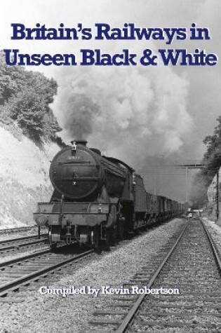 Cover of Britain's Railways in Unseen Black and White: Vol1: The R E Vincent collection