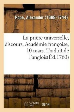 Cover of La pri�re universelle, discours, Acad�mie fran�oise, 10 mars. Traduit de l'anglois