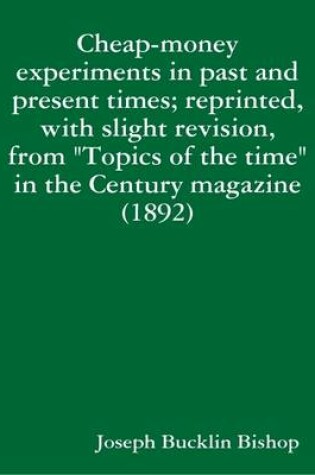 Cover of Cheap-money Experiments in Past and Present Times; Reprinted, with Slight Revision, from "Topics of the Time" in the Century Magazine (1892)