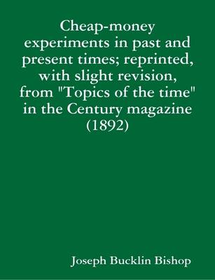 Book cover for Cheap-money Experiments in Past and Present Times; Reprinted, with Slight Revision, from "Topics of the Time" in the Century Magazine (1892)