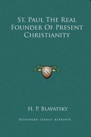 Cover of St. Paul the Real Founder of Present Christianity