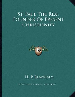 Book cover for St. Paul the Real Founder of Present Christianity