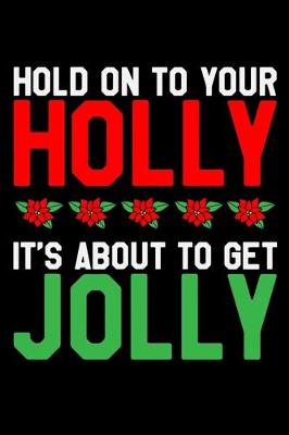 Book cover for Hold On To Your Holly Its About To Get Jolly