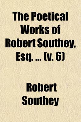 Book cover for The Poetical Works of Robert Southey, Esq. (Volume 6)