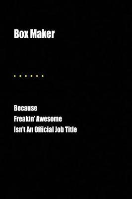 Book cover for Box Maker Because Freakin' Awesome Isn't an Official Job Title