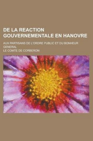 Cover of de La Reaction Gouvernementale En Hanovre; Aux Partisans de L'Ordre Public Et Du Bonheur General