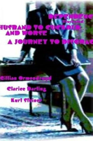 Cover of Dependence - Husband to Cuckold... and Worse - A Journey to Disgrace