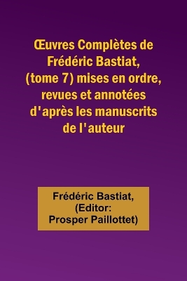 Book cover for OEuvres Complètes de Frédéric Bastiat, (tome 7) mises en ordre, revues et annotées d'après les manuscrits de l'auteur