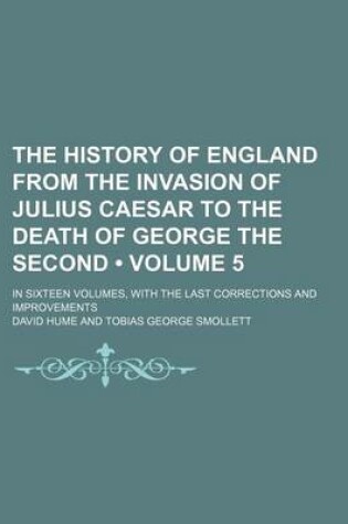 Cover of The History of England from the Invasion of Julius Caesar to the Death of George the Second (Volume 5); In Sixteen Volumes, with the Last Corrections and Improvements