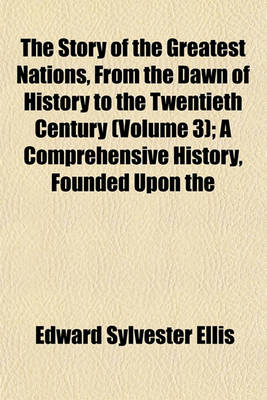 Book cover for The Story of the Greatest Nations, from the Dawn of History to the Twentieth Century (Volume 3); A Comprehensive History, Founded Upon the