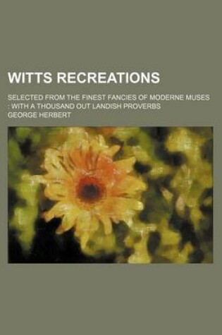 Cover of Witts Recreations; Selected from the Finest Fancies of Moderne Muses