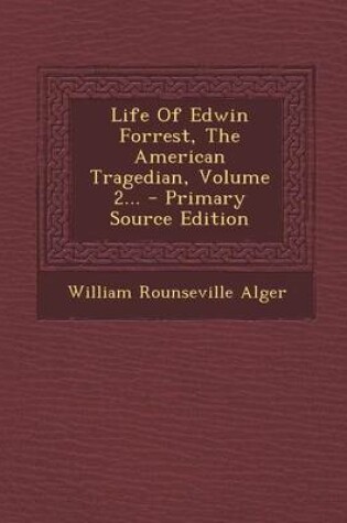 Cover of Life of Edwin Forrest, the American Tragedian, Volume 2... - Primary Source Edition