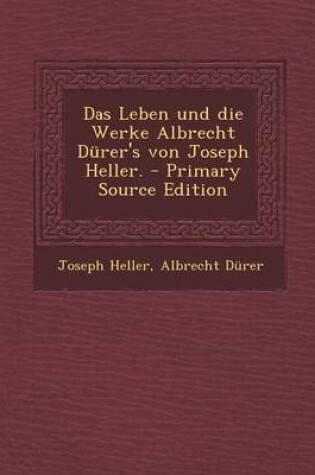 Cover of Das Leben Und Die Werke Albrecht Durer's Von Joseph Heller. - Primary Source Edition